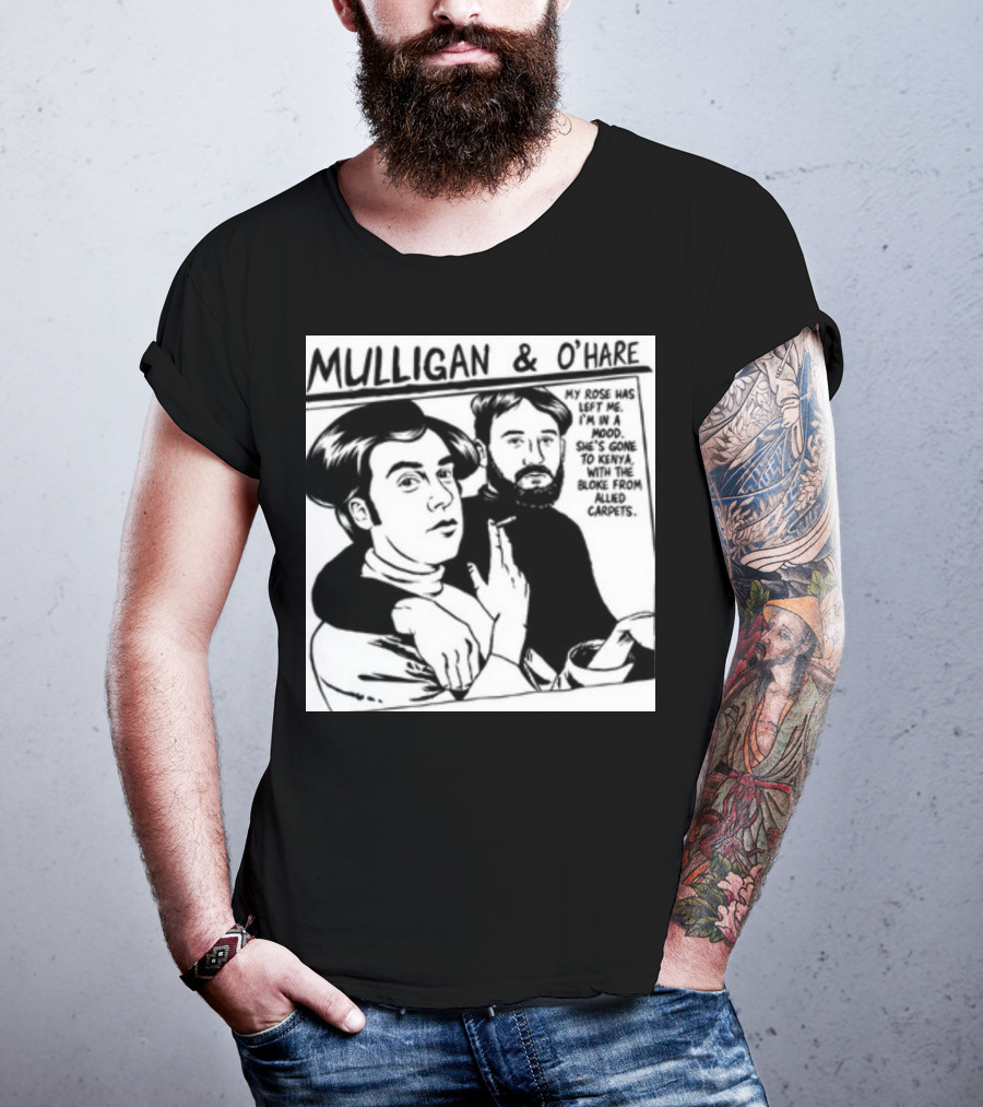 Mulligan And O'Hare My Rose Has Left Me For Kenya With The Bloke From Allied Carpets T-Shirt