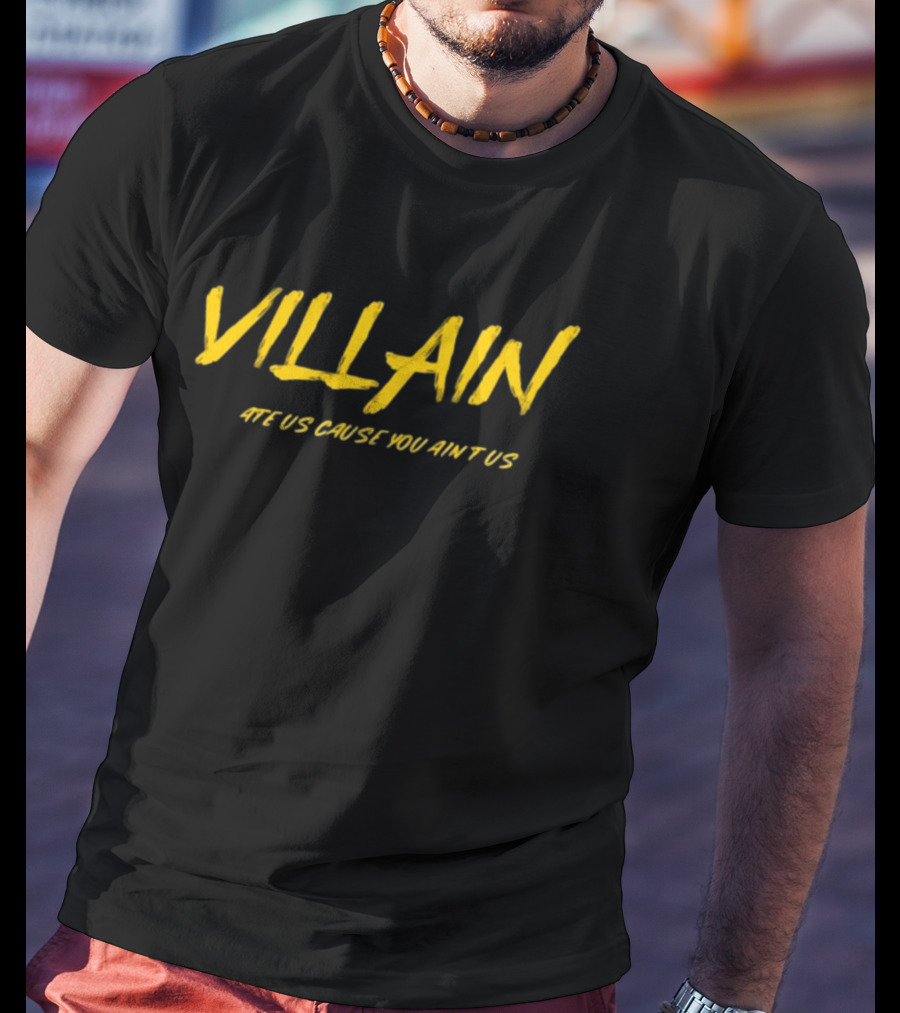 Villain Hate Us Cause You Ain't Us T-Shirt