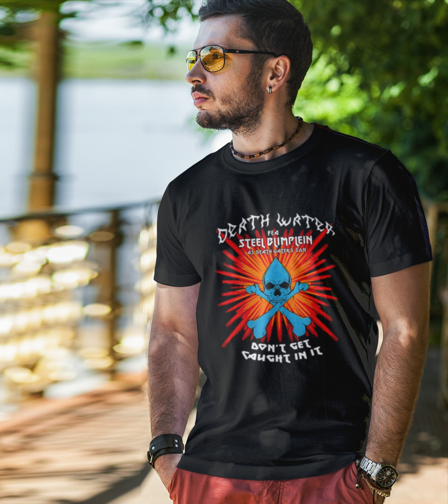 Death Water Feat Steel Blimflein As Death Water's Son Don't Get Caught In It T-Shirt