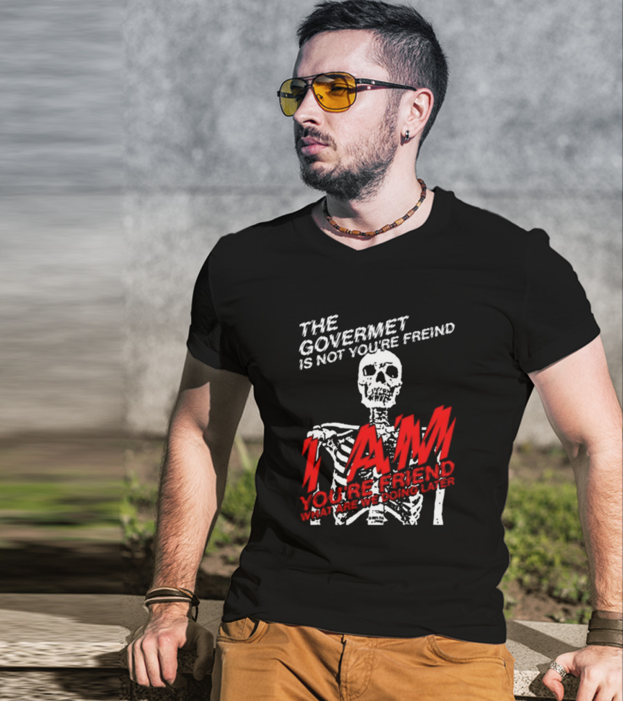 Dasharez0ne The Govermet Is Not You're Freind I Am You're Friend Skeleton T-Shirt