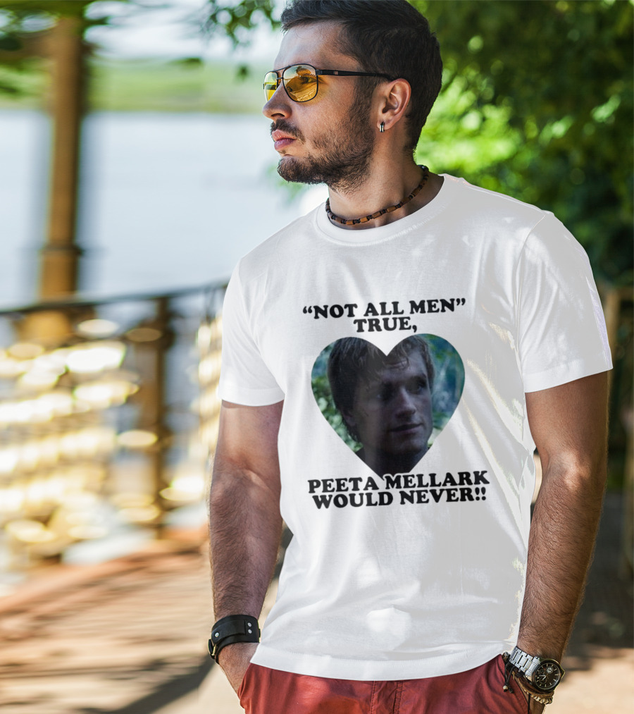 Not All Men True Peeta Mellark Would Never T-Shirt