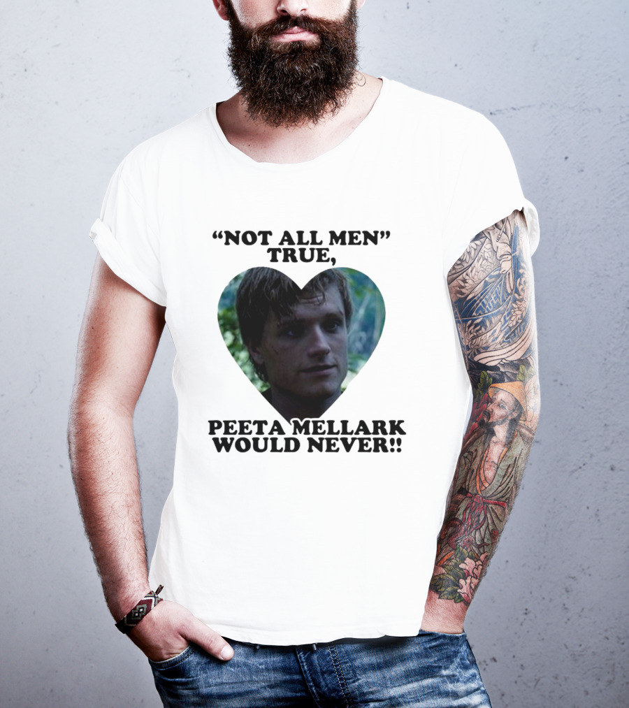 Not All Men True Peeta Mellark Would Never T-Shirt
