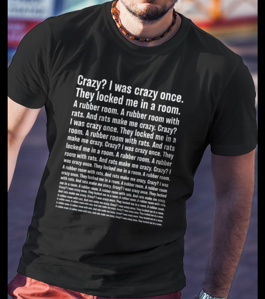 Crazy I Was Crazy Once They Locked Me In A Room A Rubber Room With Rats And Rats Make Me Crazy Text T-Shirt