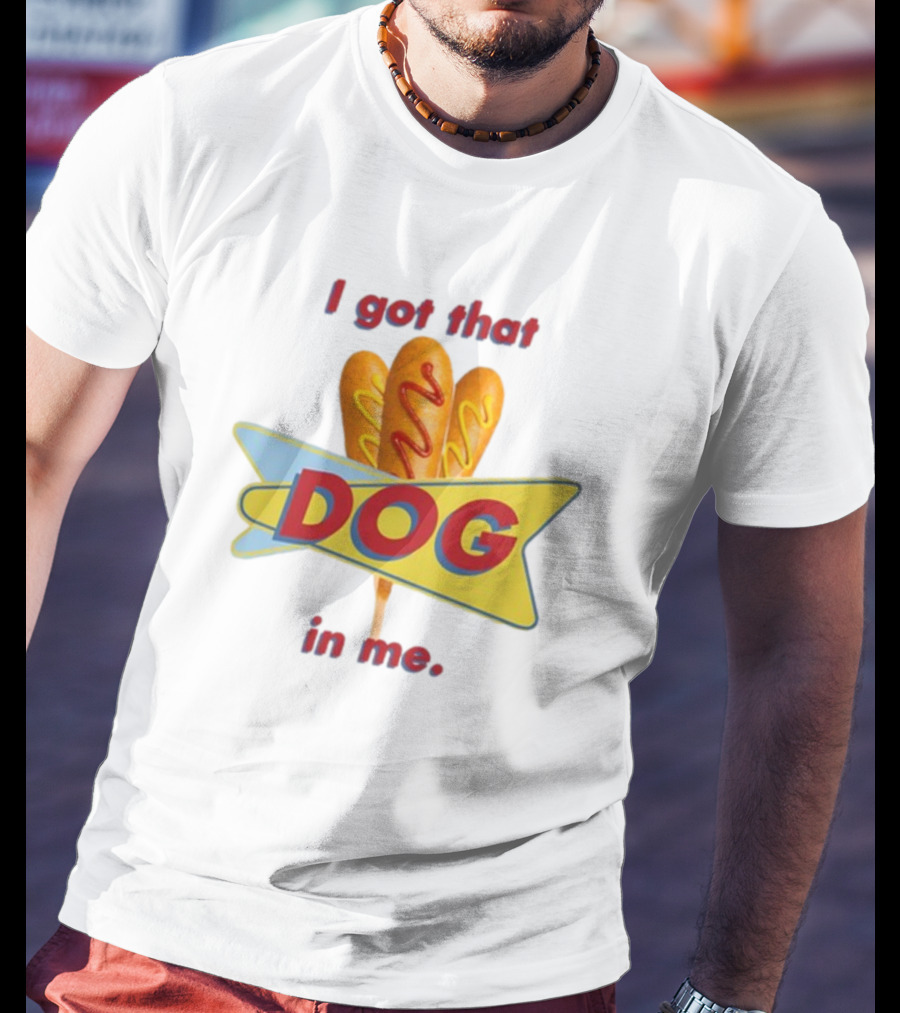 Middleclassfancy I Got That Dog In Me Corn Dog T-Shirt