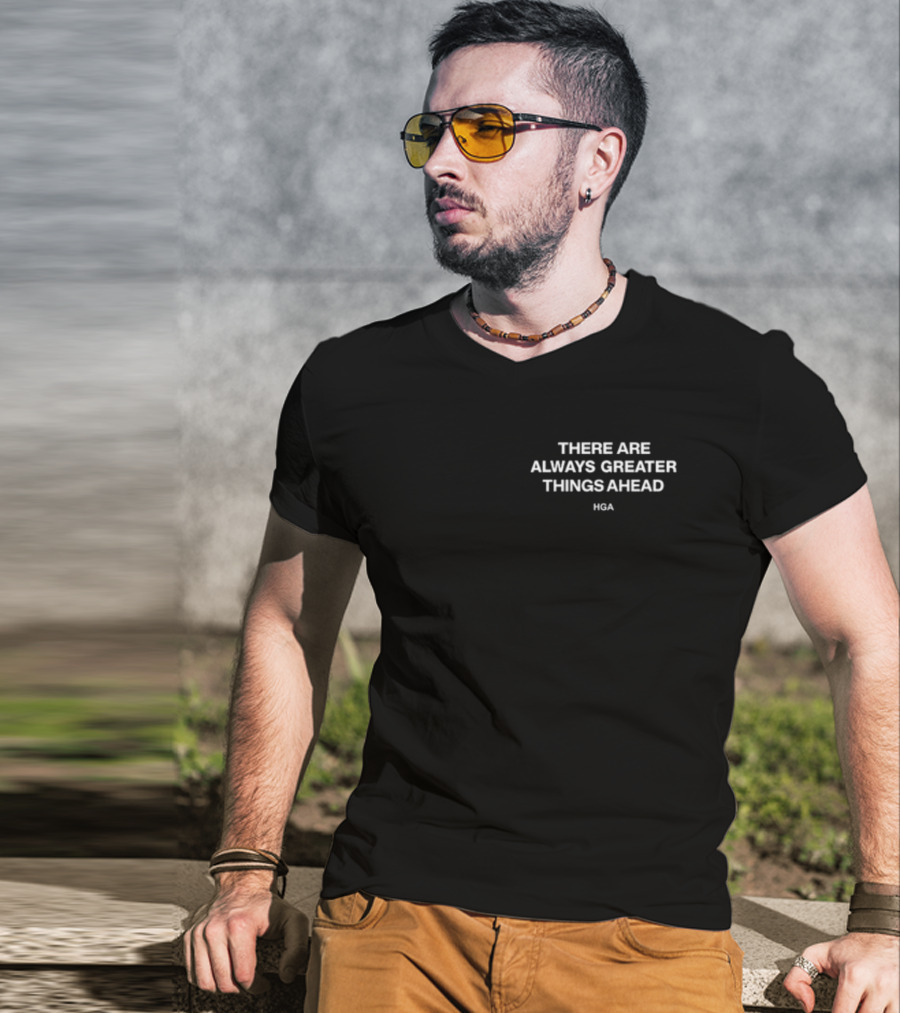 THERE ARE ALWAYS GREATER THINGS AHEAD HGA T-Shirt