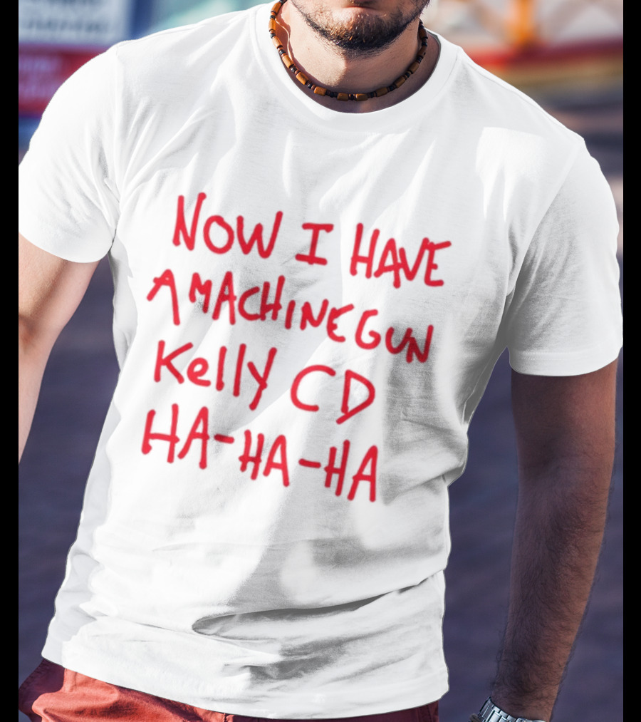 Now I Have A Machine Gun Kelly CD Ha Ha Ha Die Hard T-Shirt