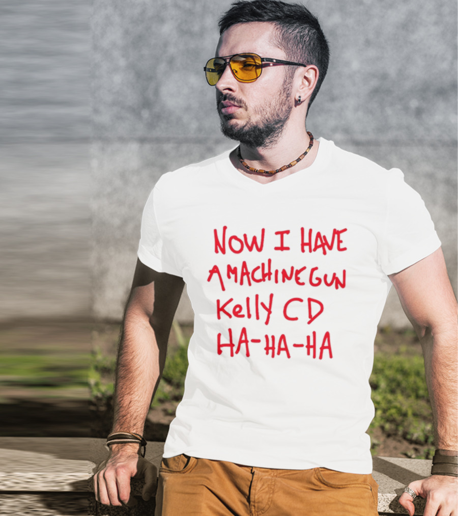 Now I Have A Machine Gun Kelly CD Ha Ha Ha Die Hard T-Shirt