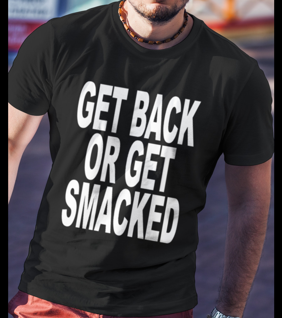 Shoprevive Get Back Or Get Smacked T-Shirt