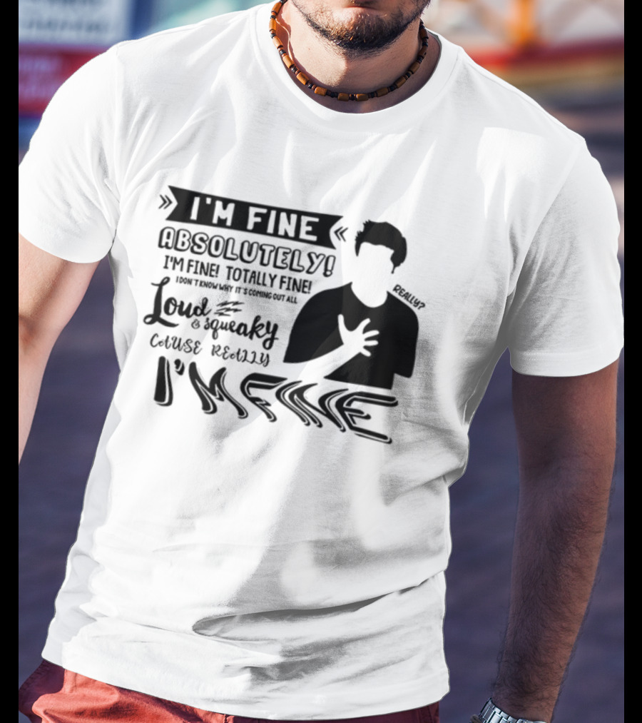 I'm Fine Absolutely Fine Totally Fine Loud And Squeaky Cause Really I'm Fine T-Shirt