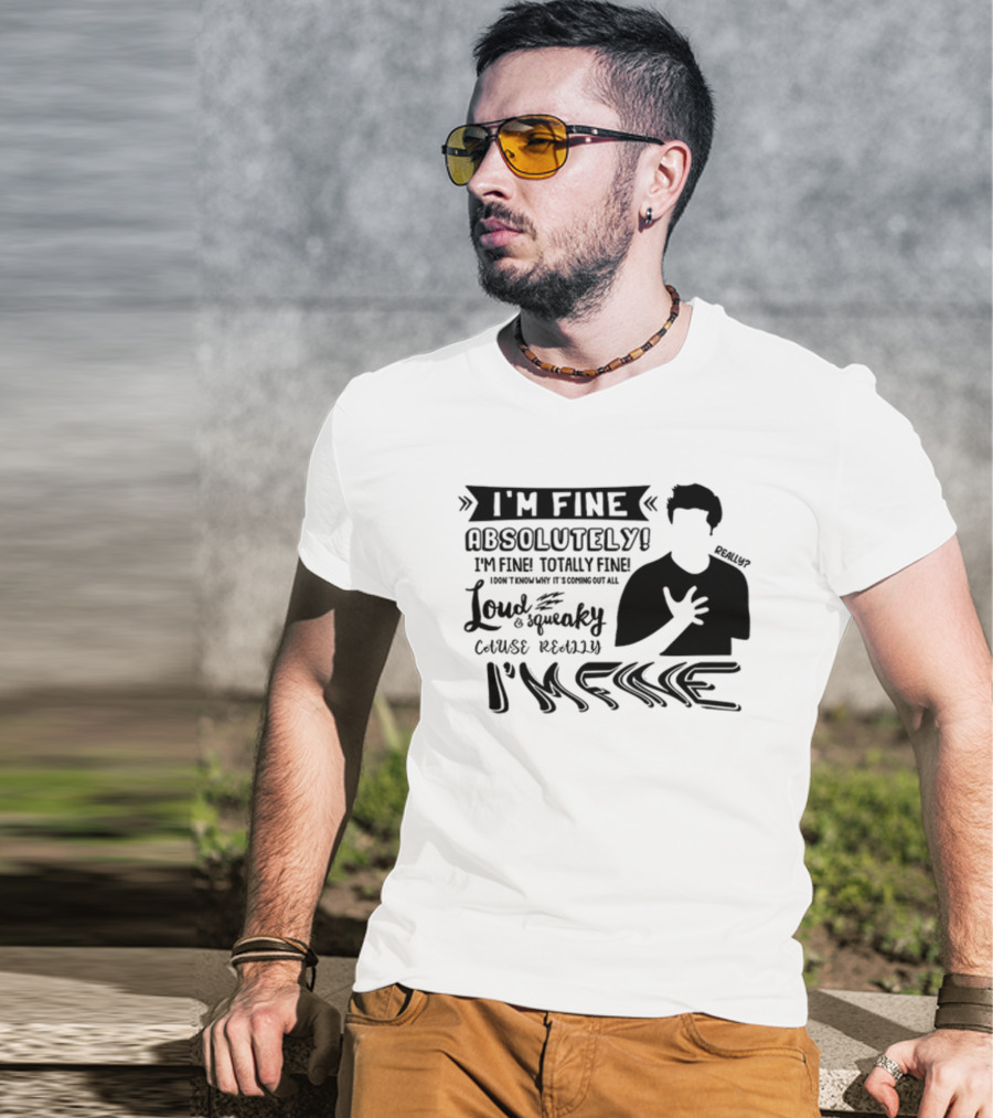 I'm Fine Absolutely Fine Totally Fine Loud And Squeaky Cause Really I'm Fine T-Shirt