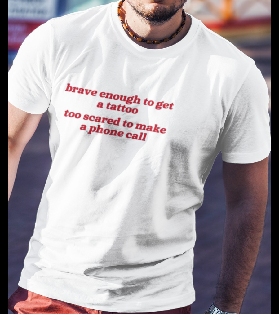 Brave Enough Tattoo Fearful Phone Call T-Shirt