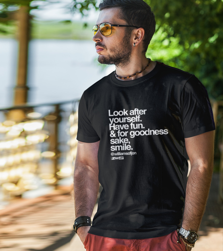 Look After Yourself Have Fun And For Goodness Sake Smile @williamsofjon Zone-911 T-Shirt