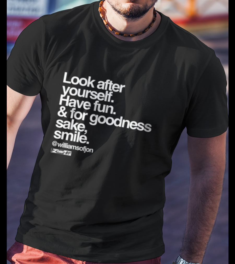 Look After Yourself Have Fun And For Goodness Sake Smile @williamsofjon Zone-911 T-Shirt