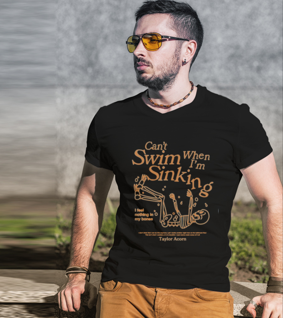 Can't Swim When I'm Sinking Taylor Acorn I Feel Nothing In My Bones T-Shirt