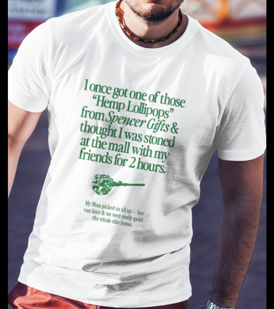 I Once Got One Of Those Hemp Lollipops From Spencer Gifts Thought I Was Stoned At The Mall With My Friends My Mom Picked Us Up T-Shirt