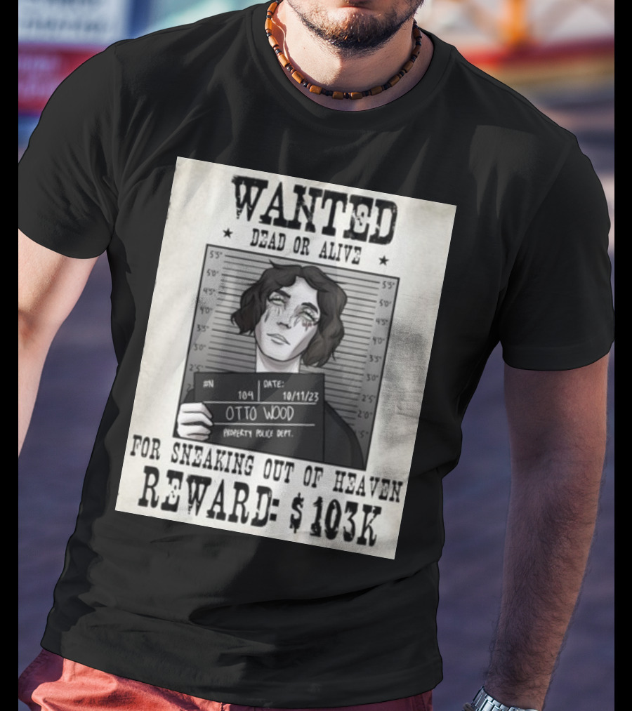 WANTED DEAD OR ALIVE Otto Wood For Sneaking Out Of Heaven Reward $103K Mugshot Date 10/11/23 Property Police Dept T-Shirt