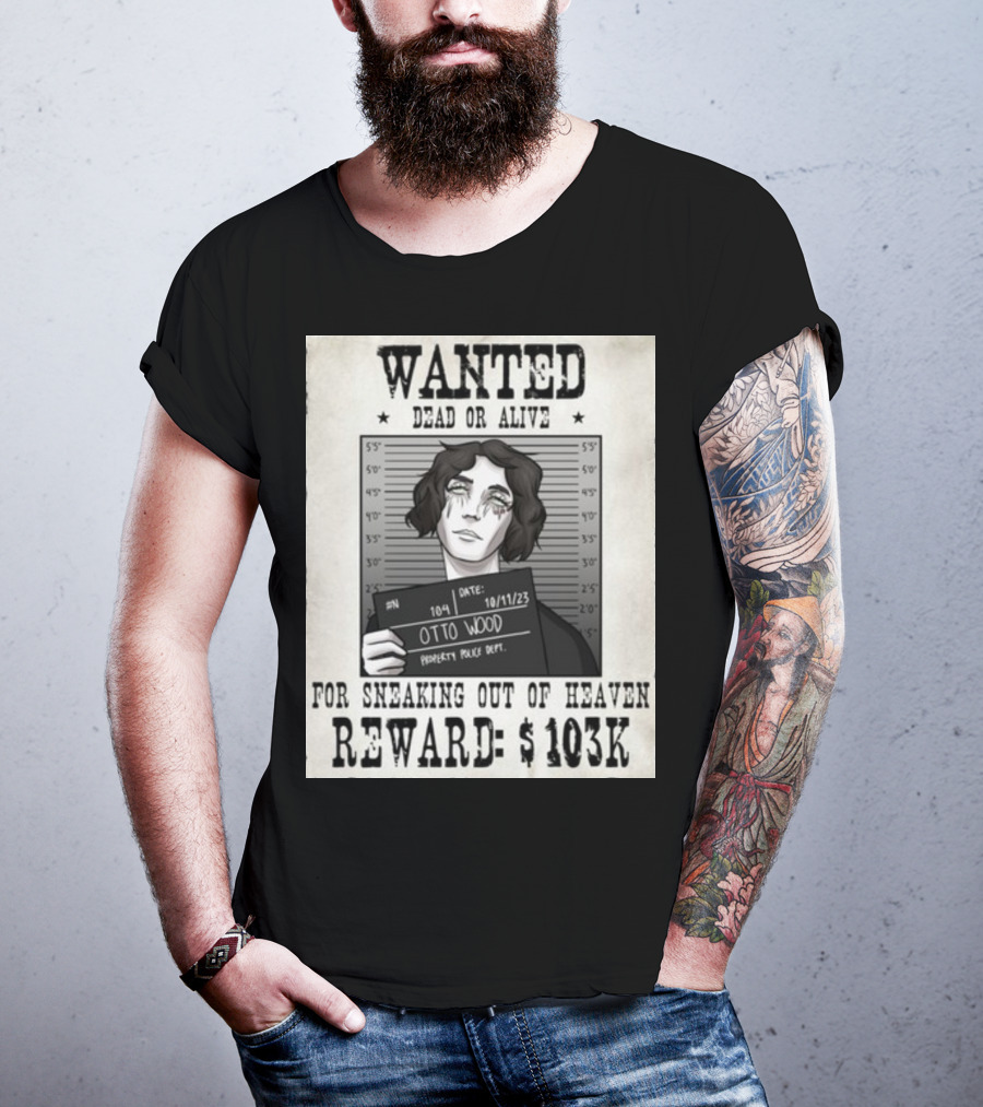 WANTED DEAD OR ALIVE Otto Wood For Sneaking Out Of Heaven Reward $103K Mugshot Date 10/11/23 Property Police Dept T-Shirt