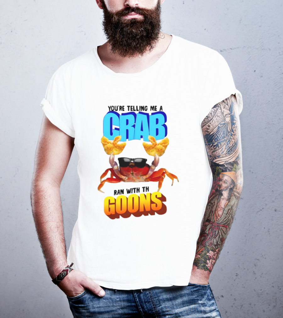 Gotfunny You're Telling Me A Crab Ran With These Goons Sunglasses Snack Hands T-Shirt