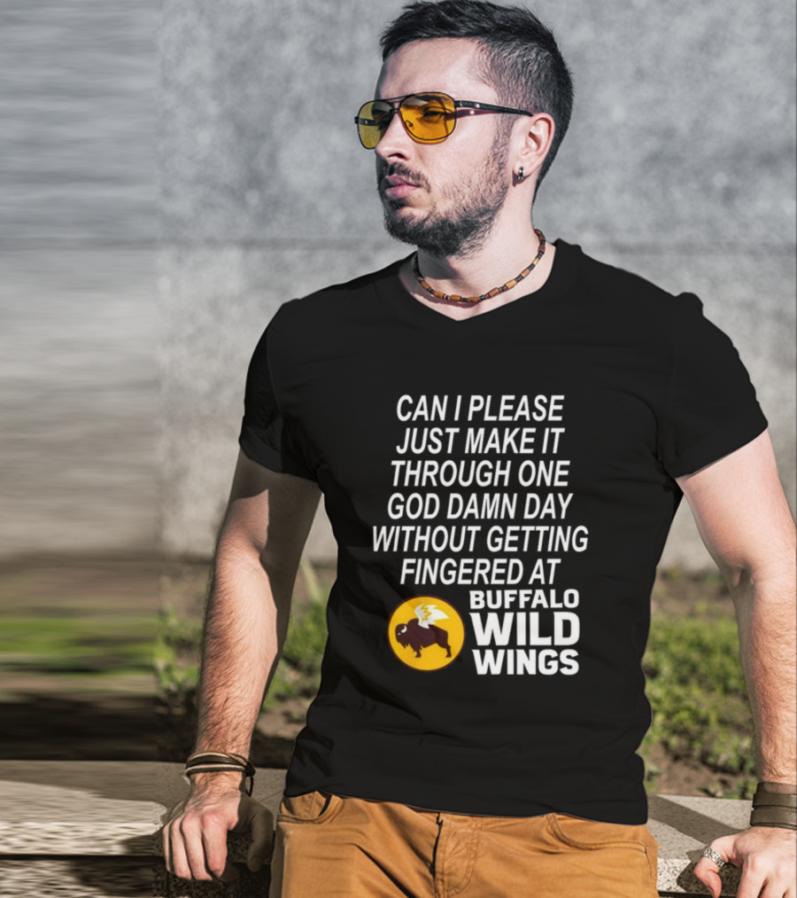 Can I Please Just Make It Through One God Damn Day Without Getting Fingered At Buffalo Wild Wings T-Shirt