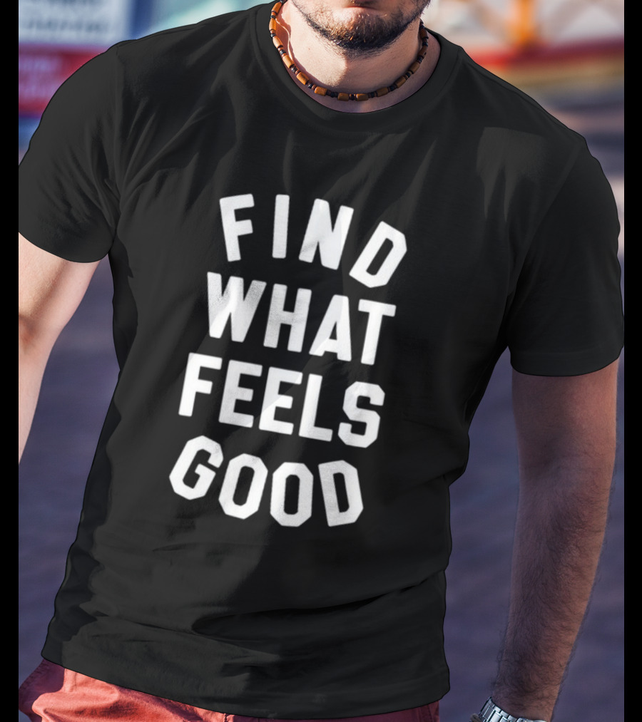 Fwfglife Find What Feels Good T-Shirt