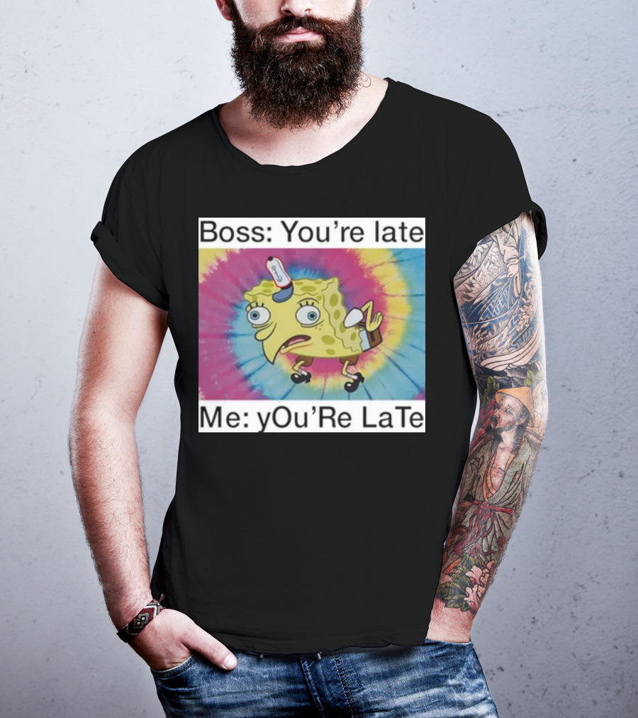 Boss You’re Late Me You’re Late SpongeBob Tie-Dye Mocking Meme T-Shirt