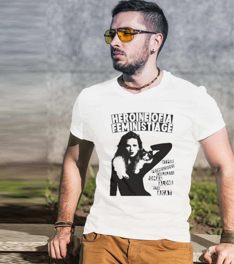 Heroine Of A Feminist Age Hyper Promiscuous Childless Woman Alone With A Cat T-Shirt