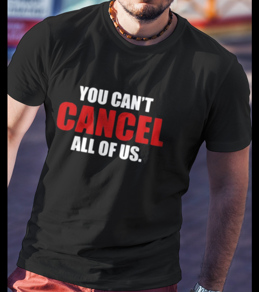 YOU CAN'T CANCEL ALL OF US T-Shirt