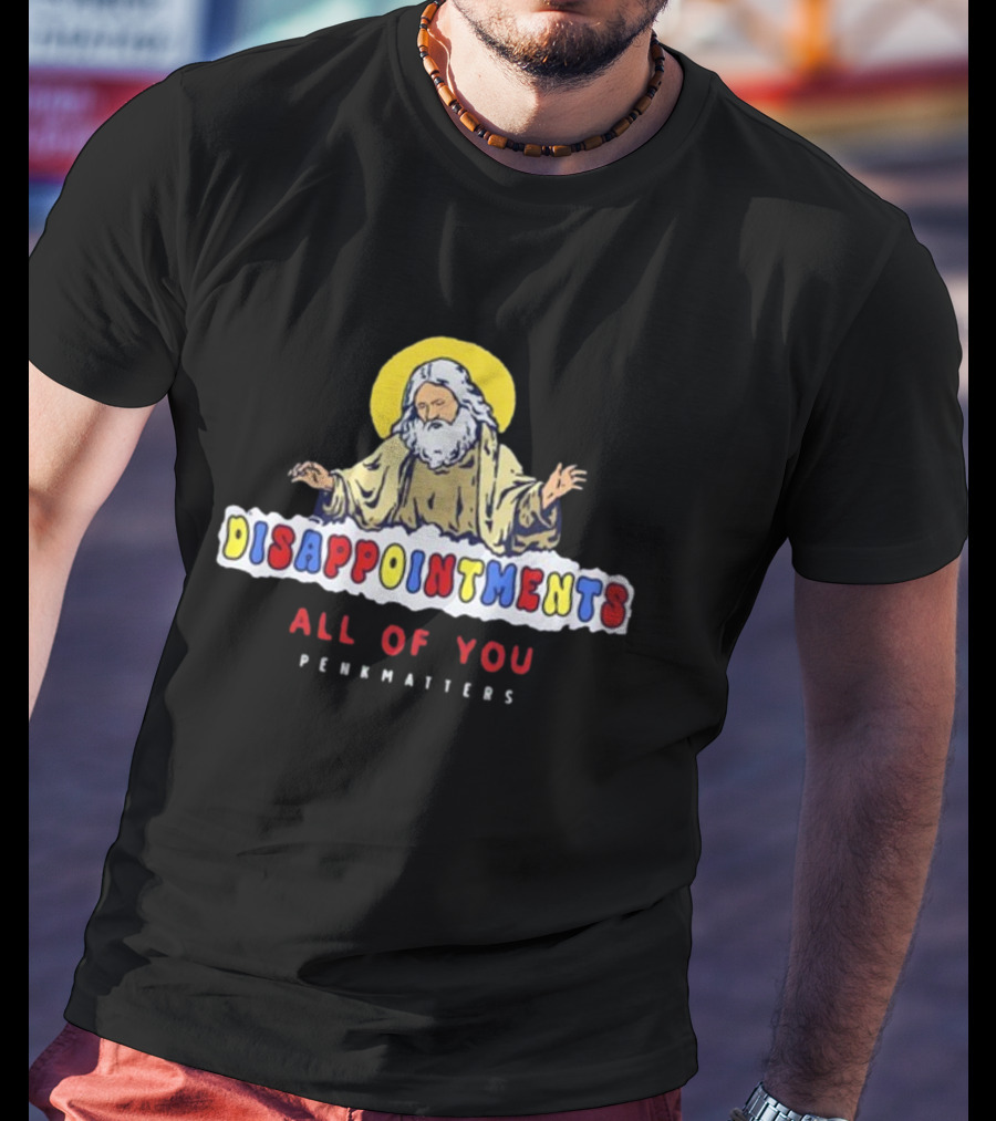 Disappointments All Of You Penkmatters T-Shirt