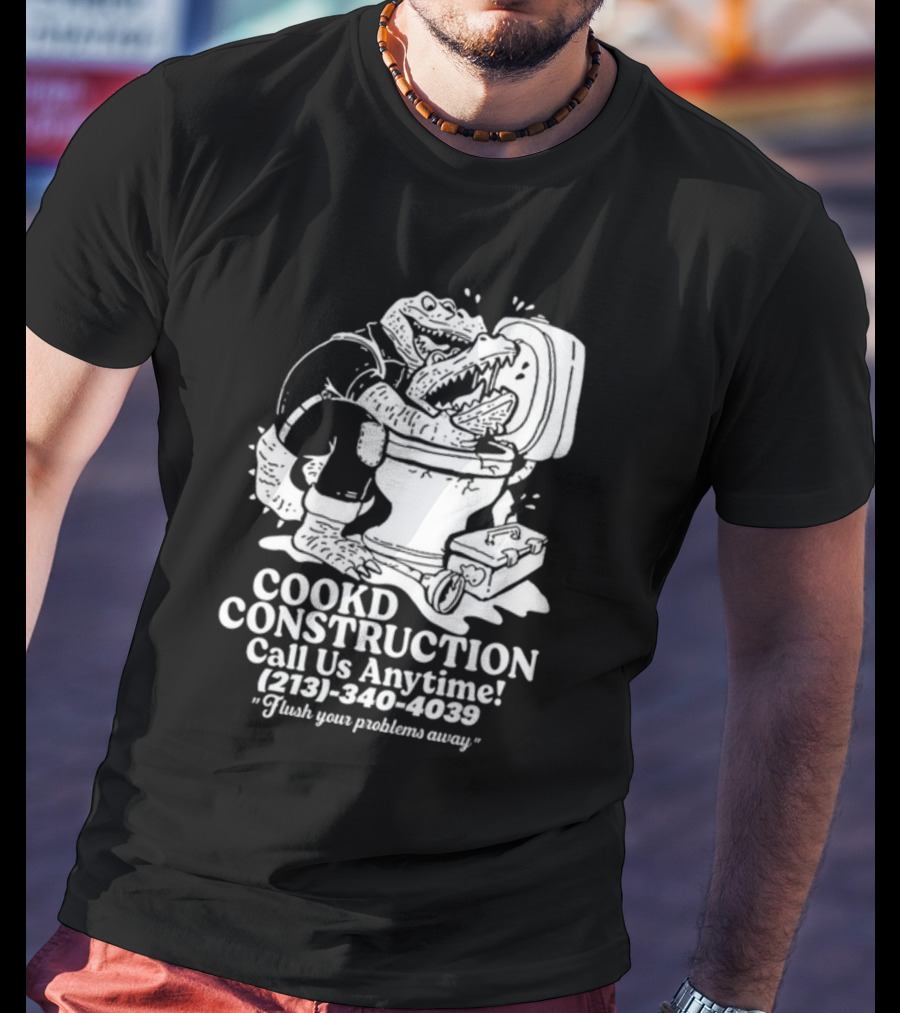 Cookd Construction Plumbing Service Call Us Anytime 213 340 4039 Flush Your Problems Away Crocodile Plumber Image T-Shirt