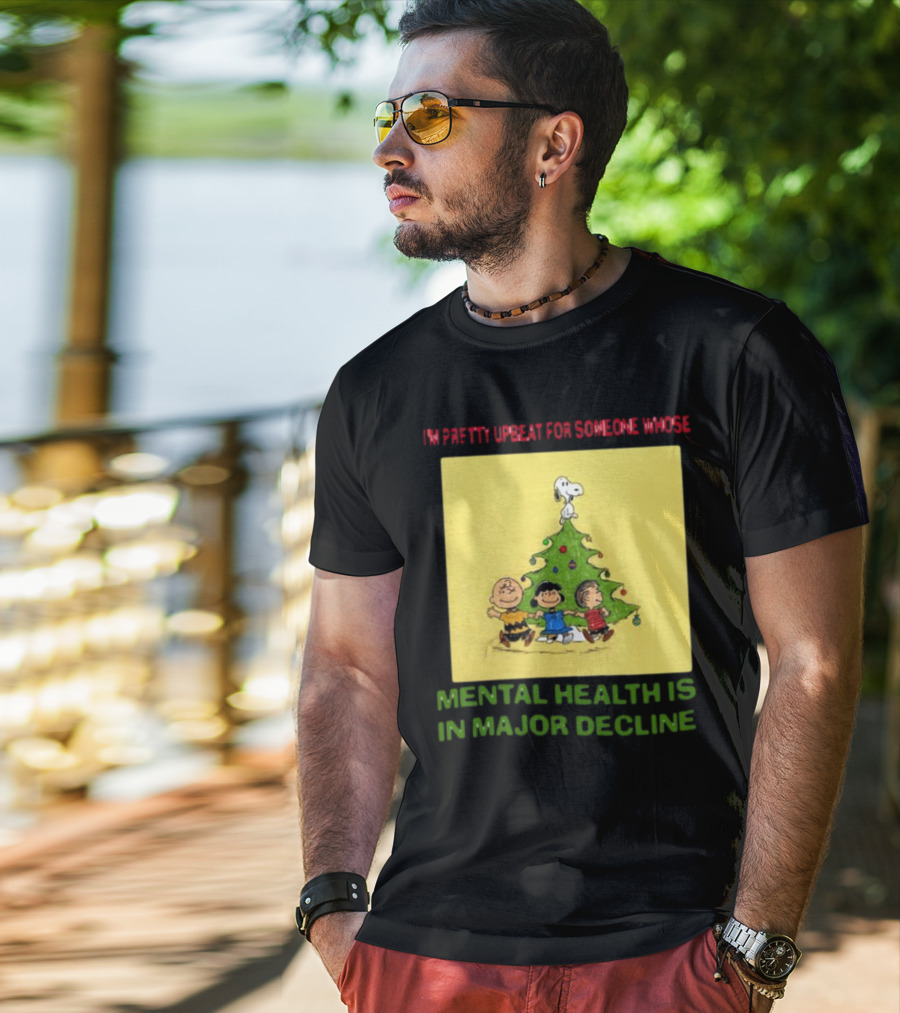 I'm Pretty Upbeat For Someone Whose Mental Health Is In Major Decline Peanuts Christmas Tree Snoopy Charlie Brown And Friends T-Shirt