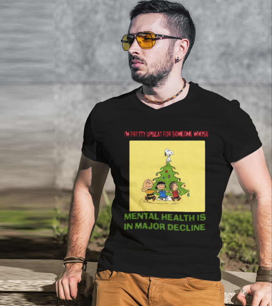 I'm Pretty Upbeat For Someone Whose Mental Health Is In Major Decline Peanuts Christmas Tree Snoopy Charlie Brown And Friends T-Shirt