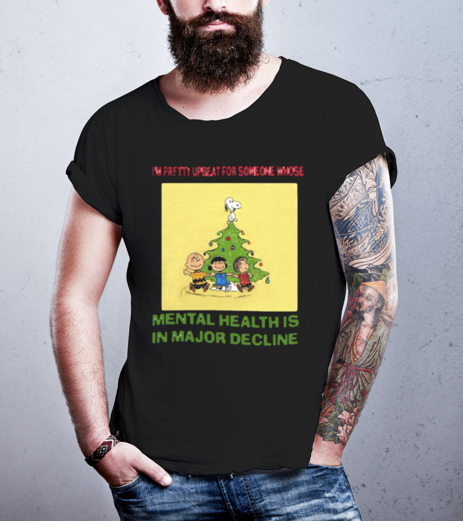 I'm Pretty Upbeat For Someone Whose Mental Health Is In Major Decline Peanuts Christmas Tree Snoopy Charlie Brown And Friends T-Shirt