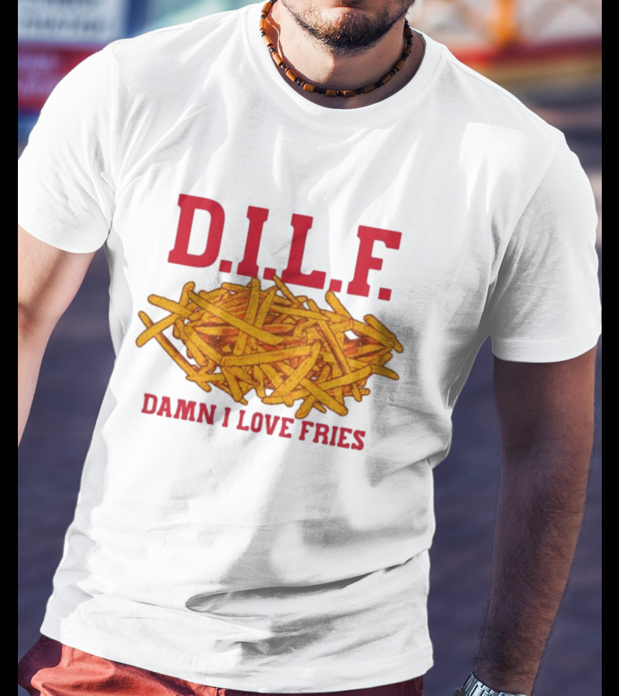 D.I.L.F. Damn I Love Fries French Fry Enthusiast T-Shirt