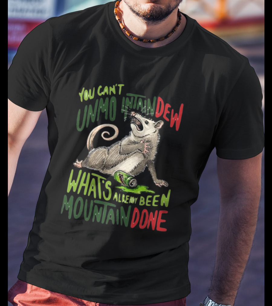 Jared Krichevsky You Can't Unmountain Dew What's Already Been Mountain Done Opossum And Soda Can T-Shirt