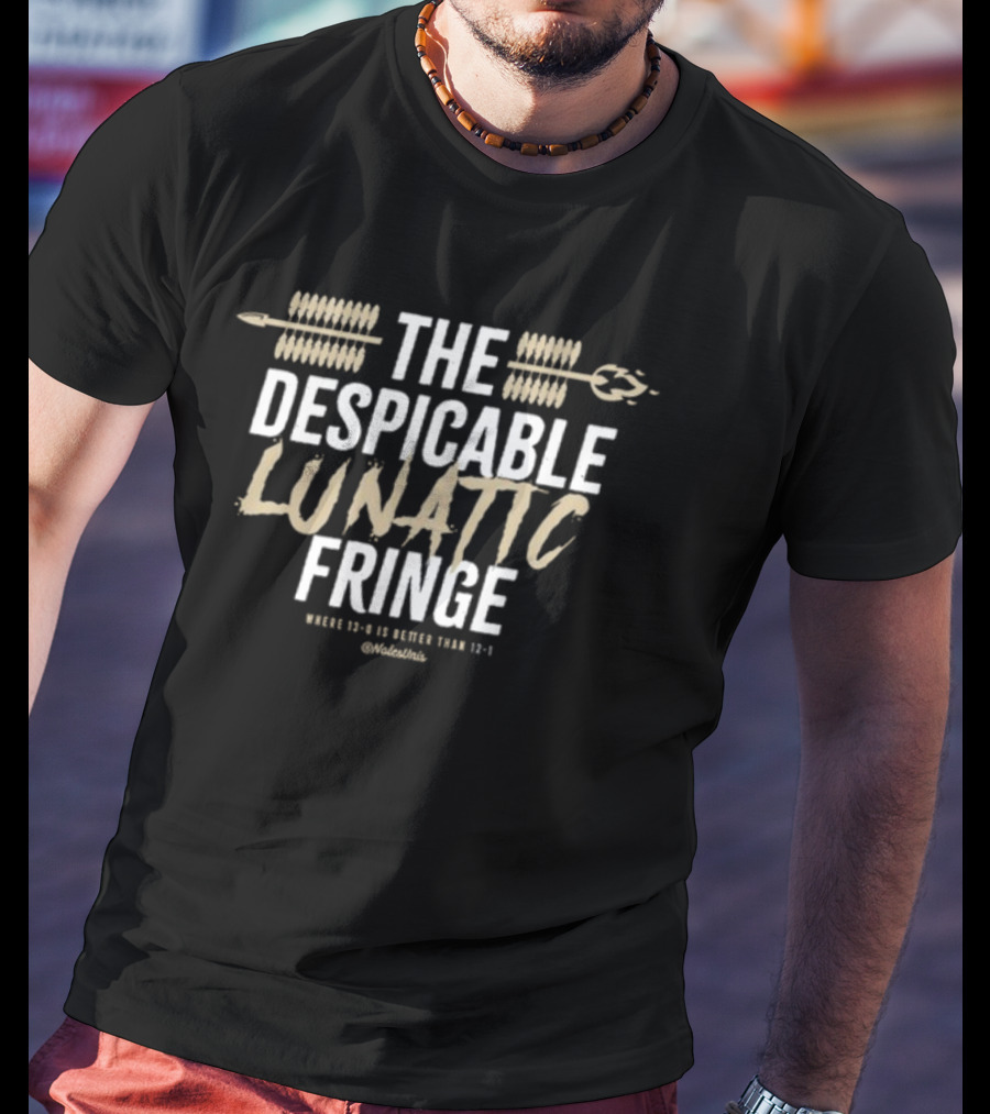 The Despicable Lunatic Fringe Where 13-0 Is Better Than 12-1 @Volstinis T-Shirt