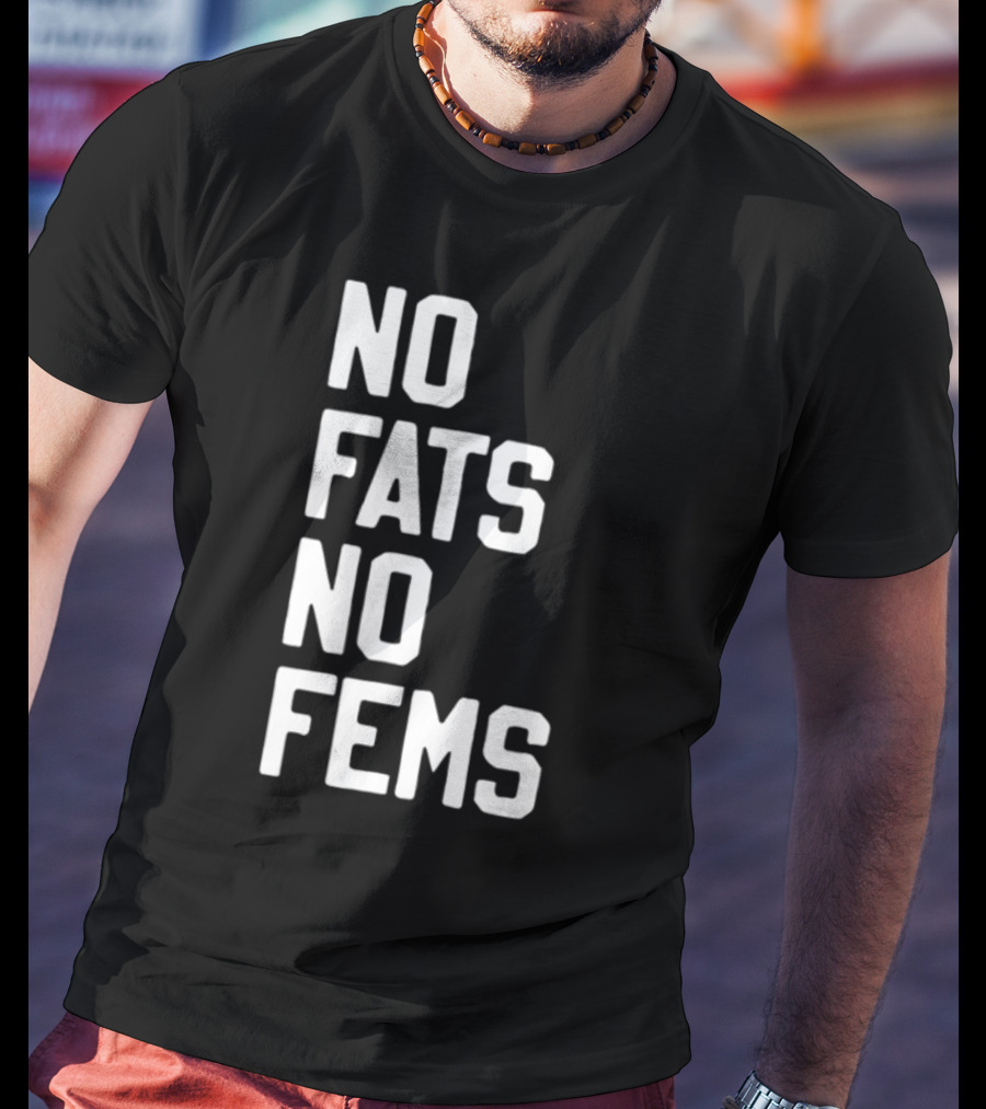 No Fats No Fems Whitefeelimgs T-Shirt