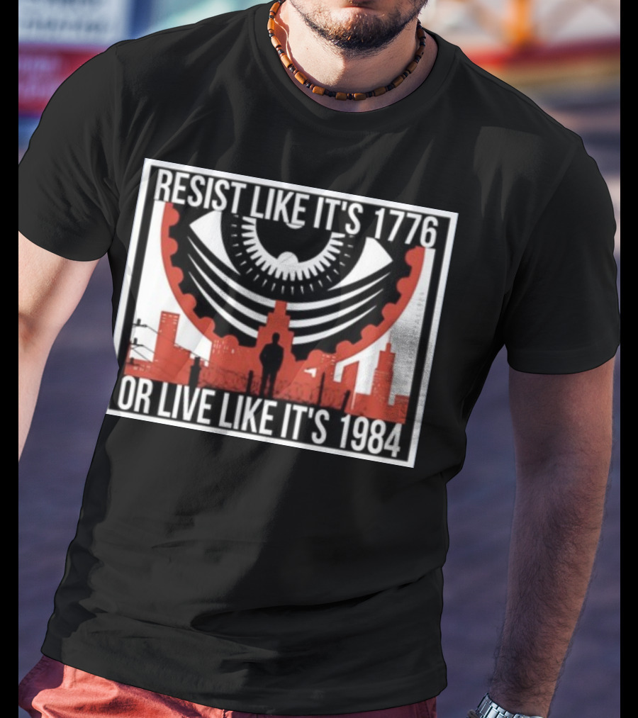 Resist Like It's 1776 Or Live Like It's 1984 Eye City T-Shirt