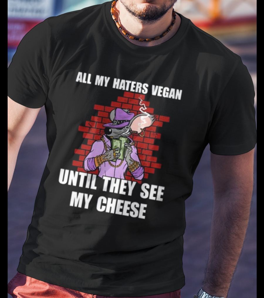 All My Haters Vegan Until They See My Cheese Smoking Mouse With Money Against Brick Wall T-Shirt