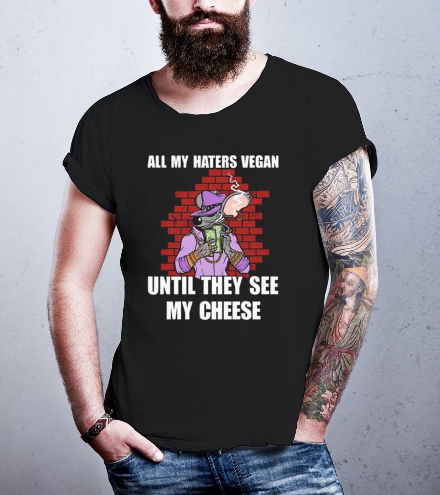All My Haters Vegan Until They See My Cheese Smoking Mouse With Money Against Brick Wall T-Shirt