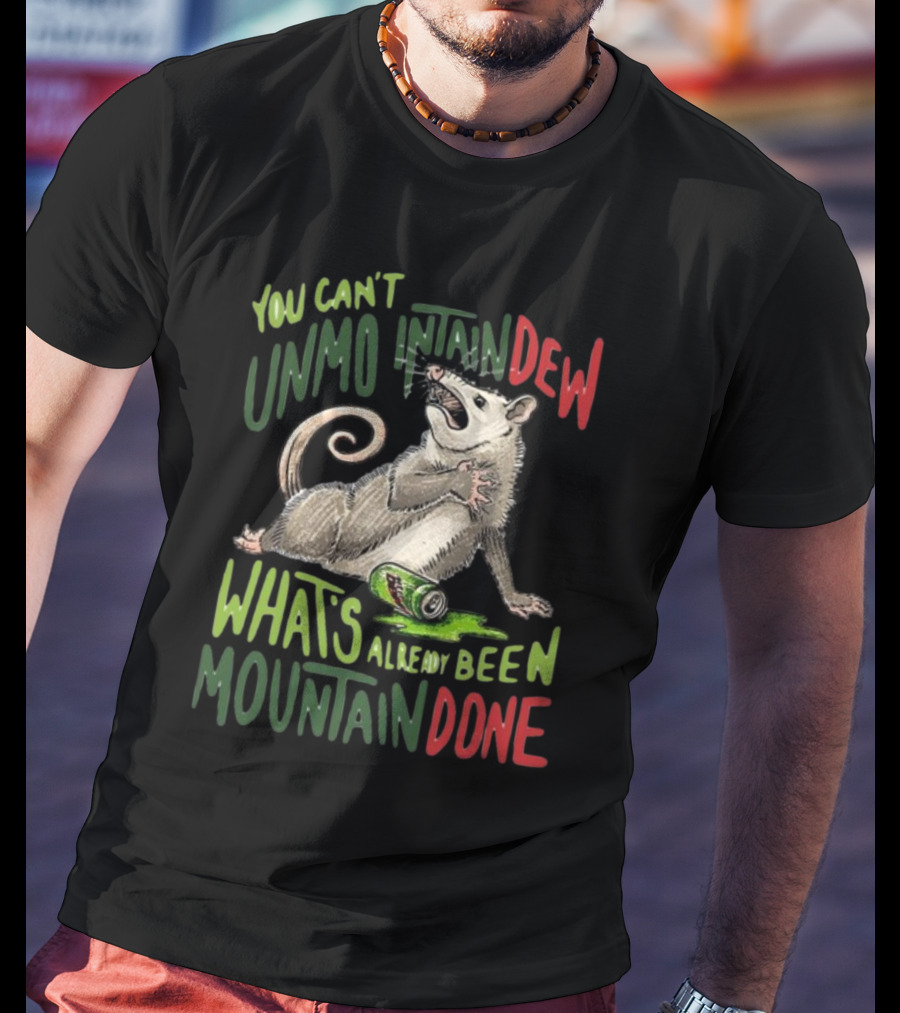You Can't Unmountain Dew What's Already Been Mountain Done Opossum With Can T-Shirt