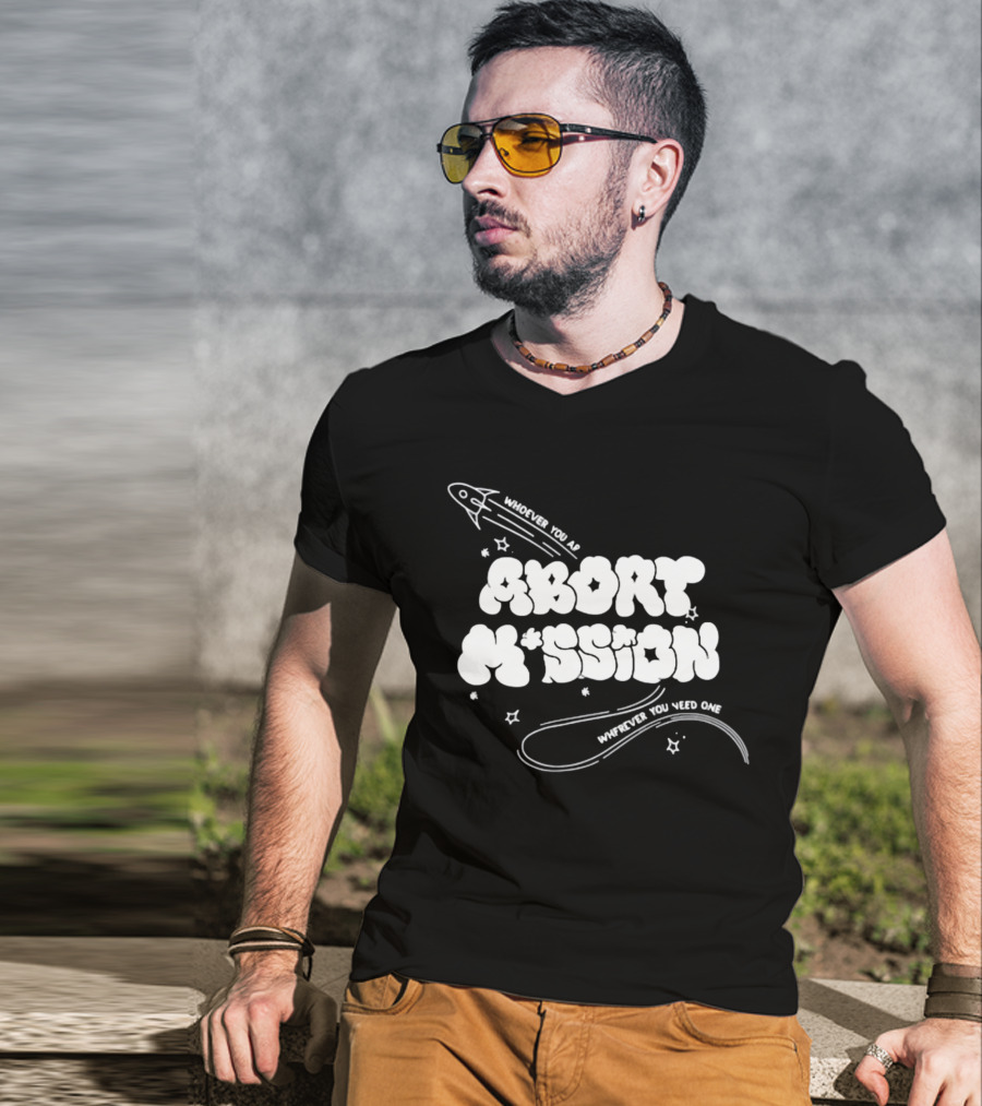 Whoever You Are Abort Mission Wherever You Need One T-Shirt