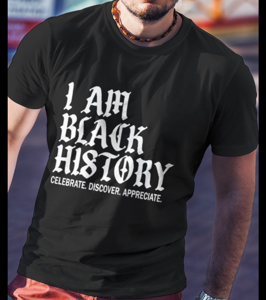 I Am Black History Celebrate Discover Appreciate T-Shirt