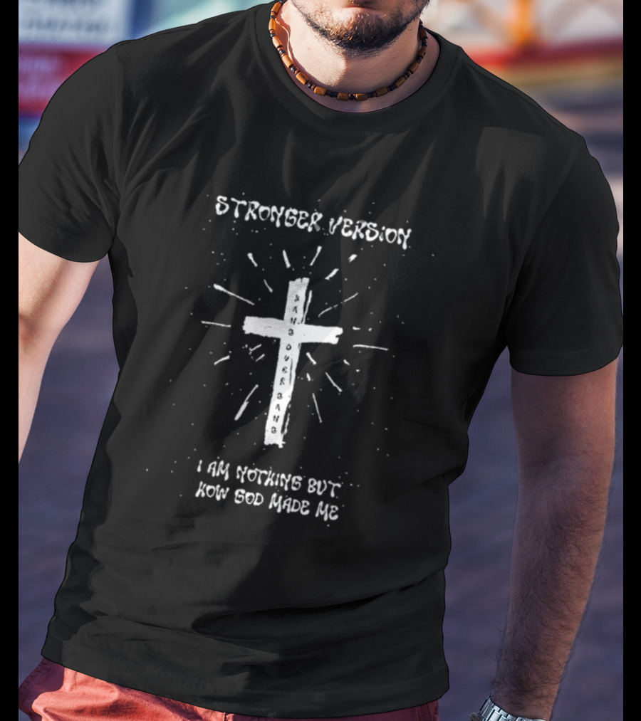 Stronger Version Hang Over Gang Cross I Am Nothing But How God Made Me T-Shirt