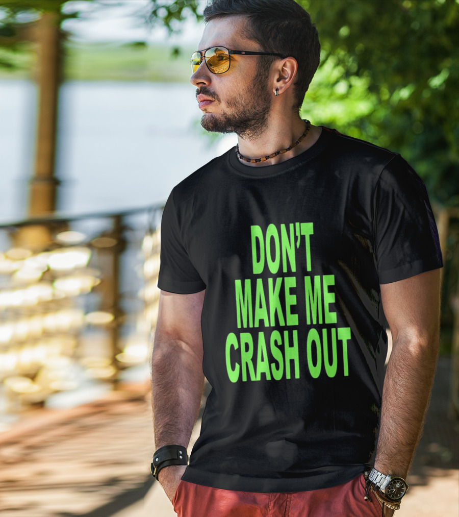 DON'T MAKE ME CRASH OUT Bright Neon Text T-Shirt