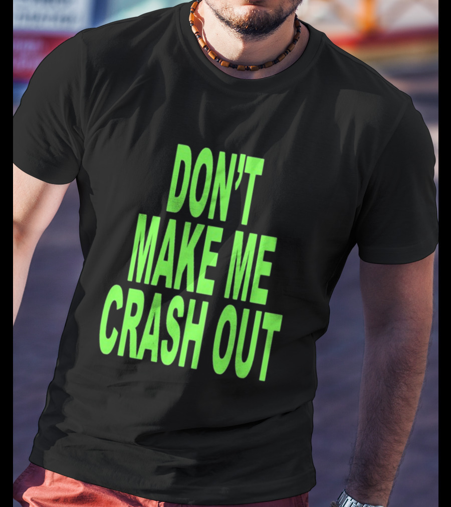 DON'T MAKE ME CRASH OUT Bright Neon Text T-Shirt