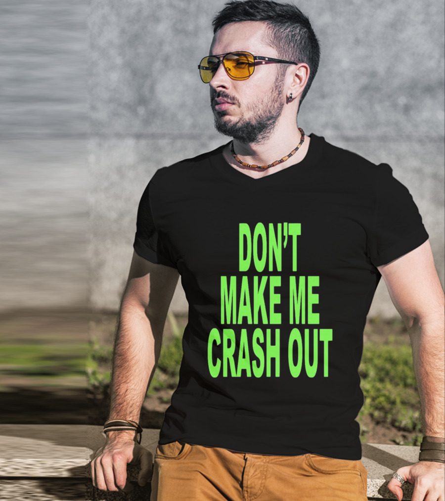 DON'T MAKE ME CRASH OUT Bright Neon Text T-Shirt