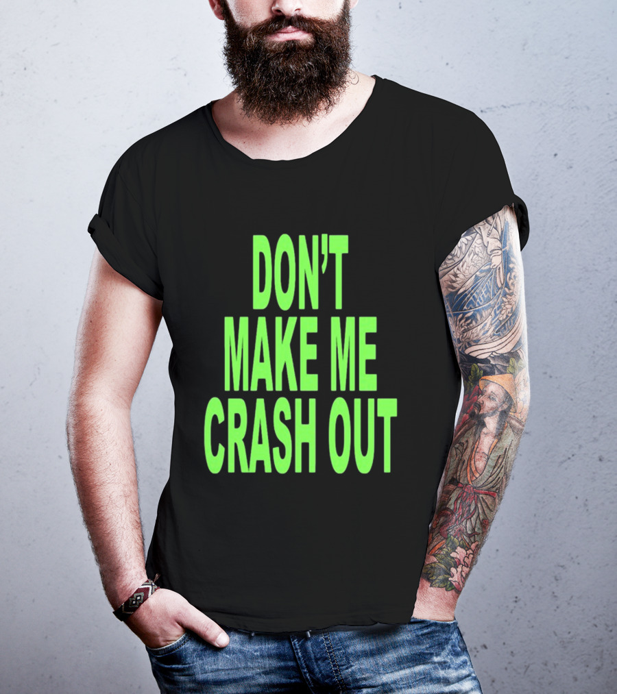 DON'T MAKE ME CRASH OUT Bright Neon Text T-Shirt