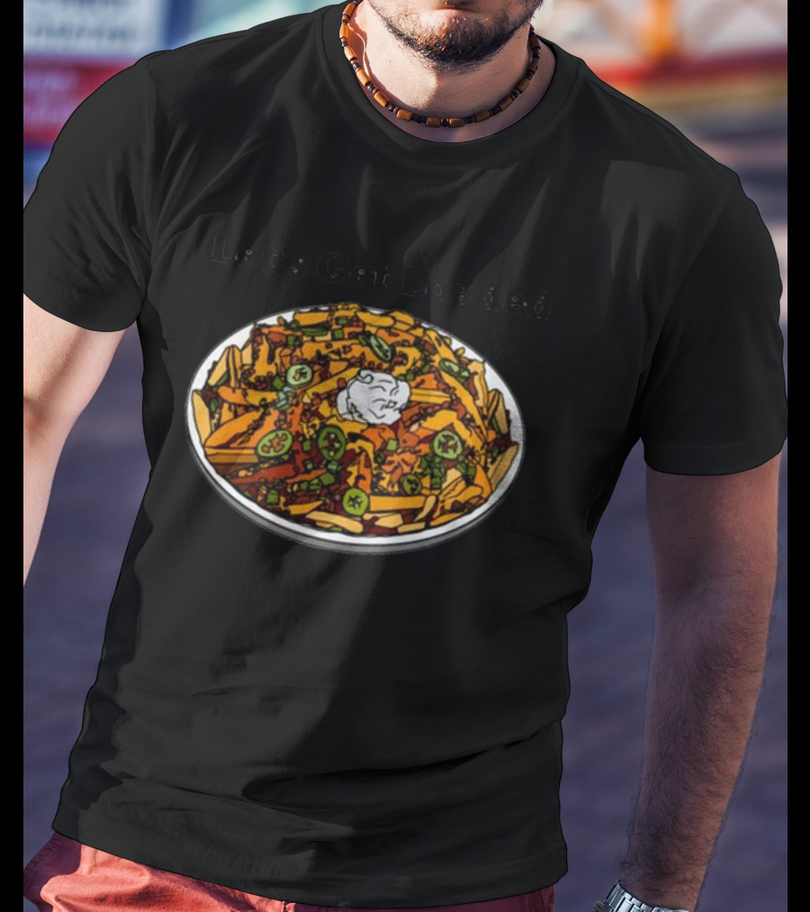 Middleclassfancy Let’s Get Loaded Loaded Nachos T-Shirt