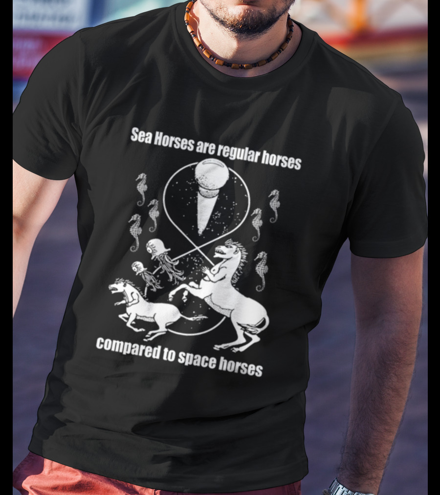 Sea Horses Are Regular Horses Compared To Space Horses Shirtsthtgohard Space-Themed Design Featuring Octopus And Horses T-Shirt