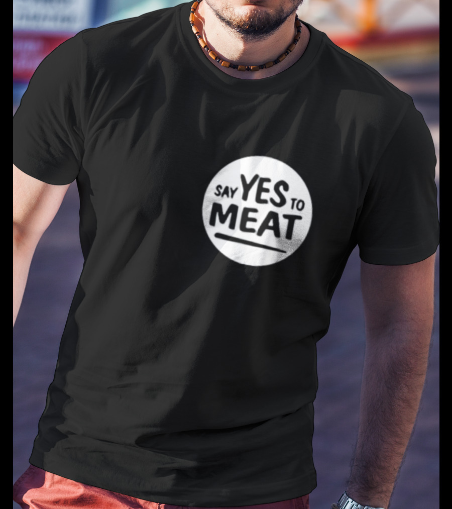 Say Yes To Meat T-Shirt